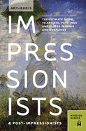 Art + Paris Impressionists & Post-Impressionists: The Ultimate Guide to Artists, Paintings and Places in Paris and Normandy