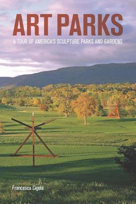 Art Parks: A Tour of America's Sculpture Parks and Gardens - Cigola, Francesca