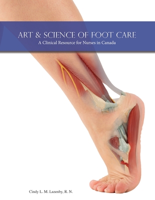 Art & Science of Foot Care: A Clinical Resource for Nurses in Canada - Lazenby, Cindy L M