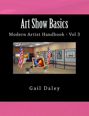 Art Show Basics: Modern Artist's Handbook Vol 6 - Daley, Gail