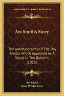 Art Smith's Story: The Autobiography Of The Boy Aviator Which Appeared As A Serial In The Bulletin (1915)