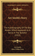 Art Smith's Story: The Autobiography of the Boy Aviator Which Appeared as a Serial in the Bulletin