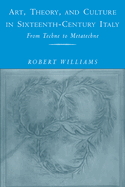 Art, Theory, and Culture in Sixteenth-century Italy: From Techne to Metatechne