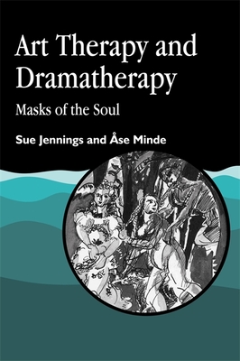 Art Therapy and Dramatherapy: Masks of the Soul - Minde, Ase, and Jennings, Sue