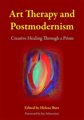 Art Therapy and Postmodernism: Creative Healing Through a Prism - Timm-Bottos, Janis (Contributions by), and Lala, Anu (Contributions by), and Naimi, Mehdi (Contributions by)