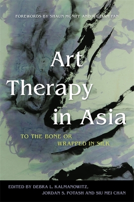 Art Therapy in Asia: To the Bone or Wrapped in Silk - Herbert, Carrie (Contributions by), and Richardson, Jane Ferris (Contributions by), and Kalmanowitz, Debra L. (Editor)