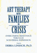 Art Therapy with Families in Crisis: Overcoming Resistance Through Nonverbal Expression