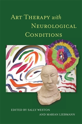 Art Therapy with Neurological Conditions - Liebmann, Marian (Editor), and Weston, Sally (Editor), and Ashley, Jackie (Foreword by)