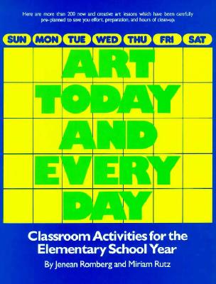 Art Today and Every Day: Classroom Activities for the Elementary School Year - Romberg, Jenean, and Rutz, Miriam Easton