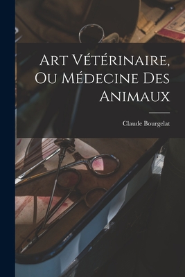 Art Veterinaire, Ou Medecine Des Animaux - Bourgelat, Claude