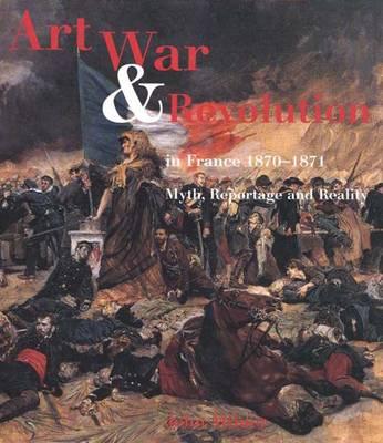 Art, War and Revolution in France 1870-1871: Myth, Reportage and Reality - Milner, John, Professor