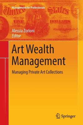 Art Wealth Management: Managing Private Art Collections - Zorloni, Alessia (Editor)