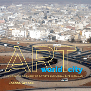 Art World City: The Creative Economy of Artists and Urban Life in Dakar