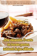 Arta vnatului. O carte de bucate pentru iubitorii de joc s lbatic