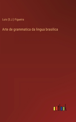 Arte de Grammatica Da Lingua Brasilica - Figueira, Luis (S J )