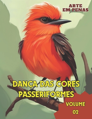 Arte em Penas: Dan?a das Cores - PASSERIFORMES - Oliveira, Ricardo