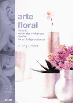 Arte Floral: Filosofia, Materiales y Tecnicas Diseno Flores, Follaje, y Plantas - Packer, Jane, and Gratwicke, Catherine (Photographer), and Amos, Sharon (Text by)