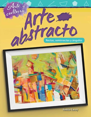 Arte Y Cultura: Arte Abstracto: L?neas, Semirrectas Y ?ngulos - Lacey, Saskia