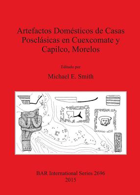 Artefactos Domesticos de Casas Posclasicas en Cuexcomate y Capilco Morelos - Smith, Michael E (Editor)