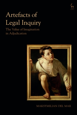 Artefacts of Legal Inquiry: The Value of Imagination in Adjudication - Mar, Maksymilian del