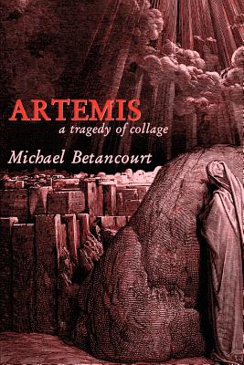 Artemis: A Tragedy of Collage - Betancourt, Michael