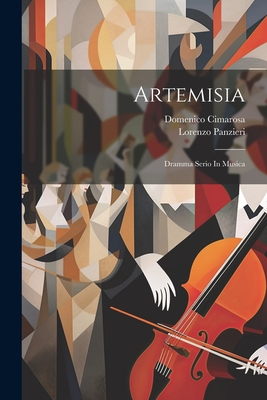 Artemisia: Dramma Serio in Musica - Cimarosa, Domenico, and Panzieri, Lorenzo