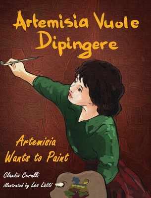 Artemisia Vuole Dipingere - Artemisia Wants to Paint, a Tale about Italian Artist Artemisia Gentileschi - Cerulli, Claudia, and Latti, Leo (Illustrator)