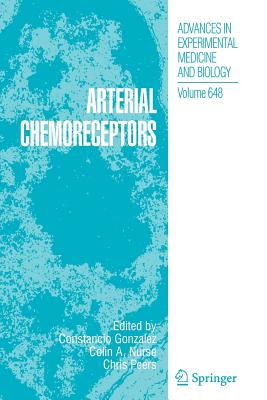 Arterial Chemoreceptors: Arterial Chemoreceptors - Gonzalez, Constancio (Editor), and Nurse, Colin A. (Editor), and Peers, Chris (Editor)