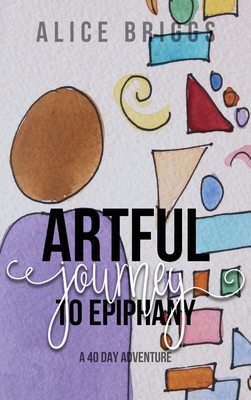 Artful Journey to Epiphany - Briggs, Alice