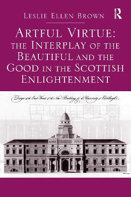 Artful Virtue: The Interplay of the Beautiful and the Good in the Scottish Enlightenment - Brown, Leslie Ellen