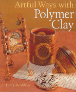 Artful Ways with Polymer Clay - McMillan, Dotty