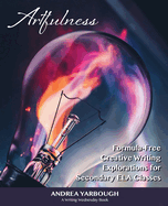 Artfulness: Formula-Free Creative Writing Explorations for Secondary ELA Classes