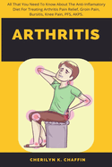 Arthritis: All That You Need To Know About The Anti-Inflamatory Diet For Treating Arthritis Pain Relief, Groin Pain, Bursitis, Knee Pain, PFS, AKPS.