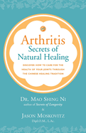 Arthritis: Secrets of Natural Healing: Discover How to Care for the Health of Your Joints Through the Chinese Healing Tradition