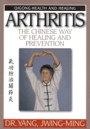 Arthritis the Chinese Way of Healing and Prevention-Massage, Cavity Press, and Qigong Exercises - Yang, Jwing-Ming, and Ming, Yang Jwing, and Dougall, Alan (Editor)