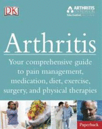 Arthritis: Your Comprehensive Guide to Pain Management, Medication, Diet, Exercise, Surgery, and Physical Therapies