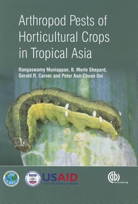 Arthropod Pests of Horticultural Crops in Tropical Asia - Muniappan, Rangaswamy, and Shepard, B. Merle, and Carner, Gerald