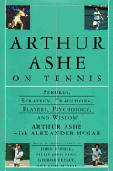 Arthur Ashe on Tennis: Strokes, Strategy, Traditions, Players, Psychology, and Wisdom - Ashe, Arthur, and Moutoussamy-Ashe, Je, and McNab, Alexander