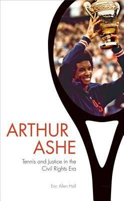 Arthur Ashe: Tennis and Justice in the Civil Rights Era - Hall, Eric Allen