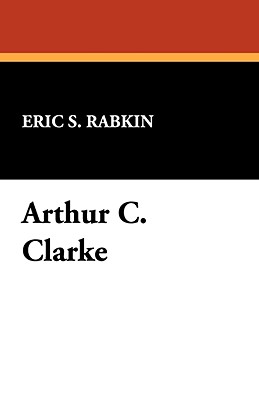 Arthur C. Clarke - Schlobin, Roger C (Editor), and Rabkin, Eric S, Professor, PhD