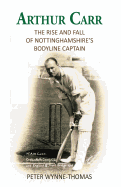 Arthur Carr: The Rise and Fall of Nottinghamshire's Bodyline Captain