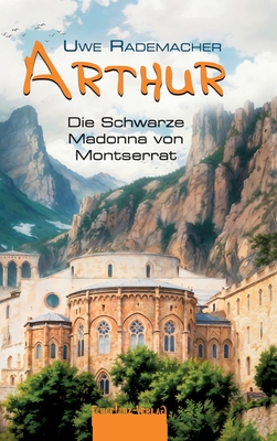 ARTHUR - Die Schwarze Madonna von Montserrat: Spritziger Spanien Krimi mit Urlaubsfeeling in Katalonien und einer Portion Humor - Rademacher, Uwe