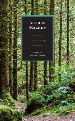 Arthur Machen: Critical Essays - Sanna, Antonio (Editor), and Caleb, Amanda M (Contributions by), and Corigliano, Francesco (Contributions by)