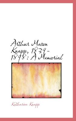 Arthur Mason Knapp, 1839-1898: A Memorial - Knapp, Katharine