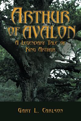 Arthur of Avalon: A Legendary Tale of King Arthur - Carlson, Gary L