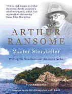 Arthur Ransome: Master Storyteller: Writing the Swallows and Amazons Books - Wardale, Roger