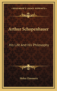 Arthur Schopenhauer: His Life and His Philosophy