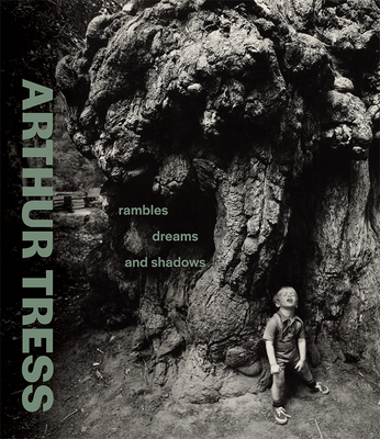 Arthur Tress: Rambles, Dreams, and Shadows - A Ganz, James (Editor), and Harris, Mazie M (Contributions by), and Martineau, Paul (Contributions by)