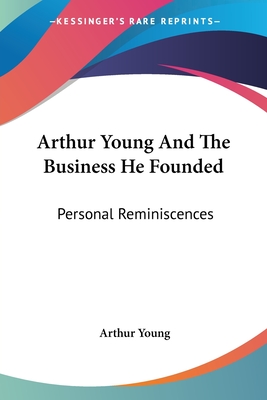 Arthur Young And The Business He Founded: Personal Reminiscences - Young, Arthur