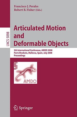 Articulated Motion and Deformable Objects: 5th International Conference, Amdo 2008, Port d'Andratx, Mallorca, Spain, July 9-11, 2008, Proceedings - Perales, Francisco J (Editor), and Fisher, Robert B (Editor)